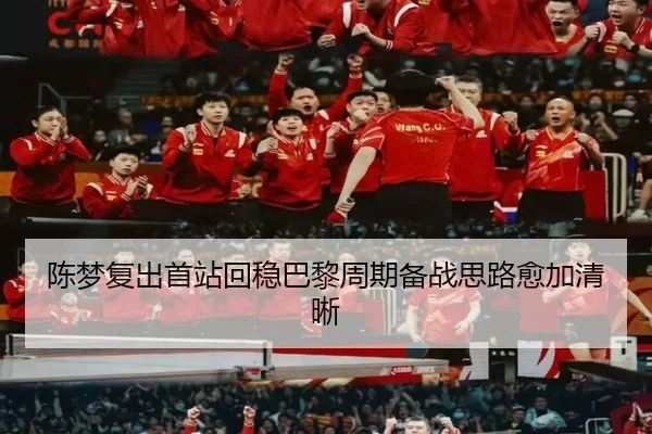 陈梦复出首站回稳巴黎周期备战思路愈加清晰